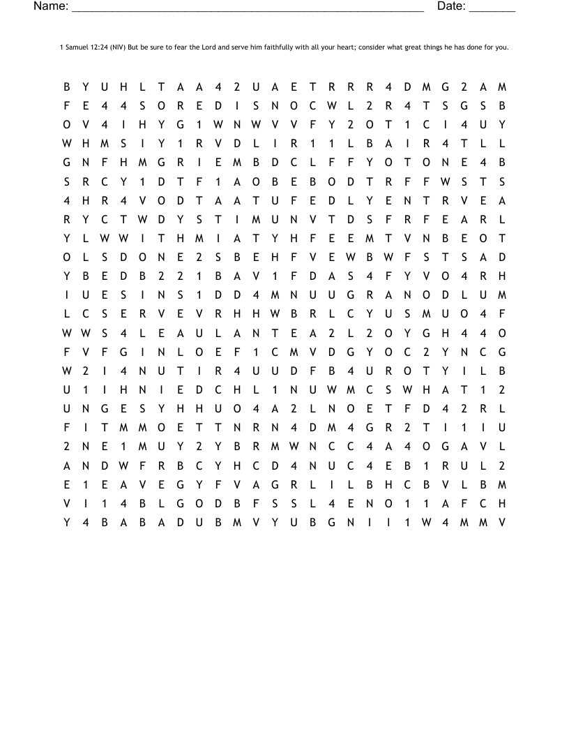 1 Samuel 12:24 (NIV)  But be sure to fear the Lord and serve him faithfully with all your heart; consider what great things he has done for you. Word Search