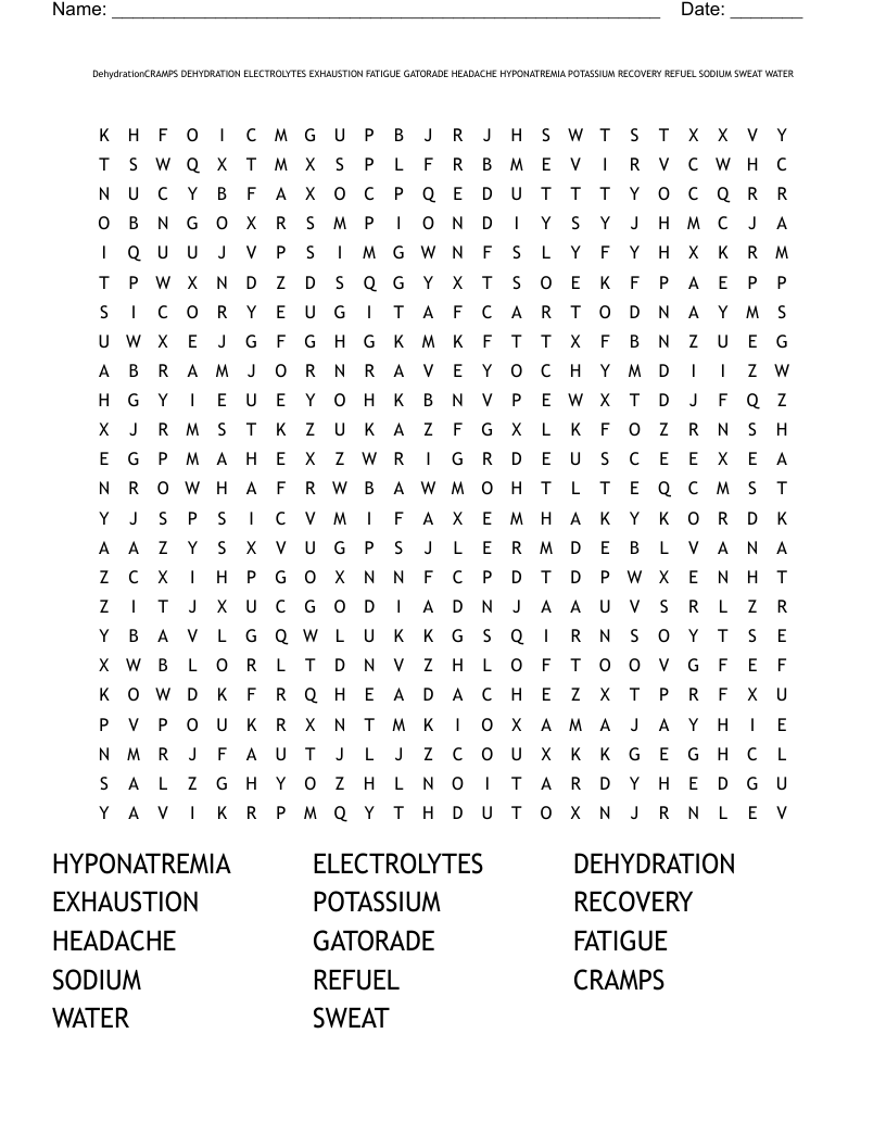 DehydrationCRAMPS DEHYDRATION ELECTROLYTES EXHAUSTION FATIGUE GATORADE HEADACHE HYPONATREMIA POTASSIUM RECOVERY REFUEL SODIUM SWEAT WATER Word Search