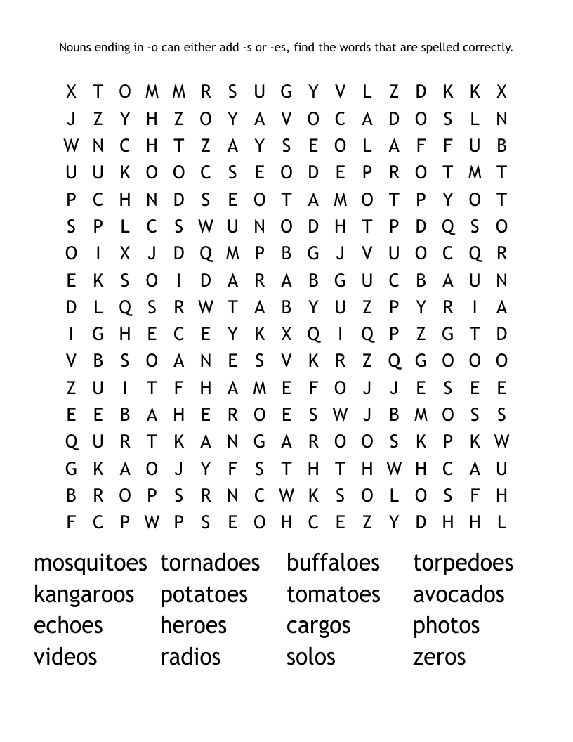 Nouns ending in -o can either add -s or -es, find the words that are spelled correctly. Word Search