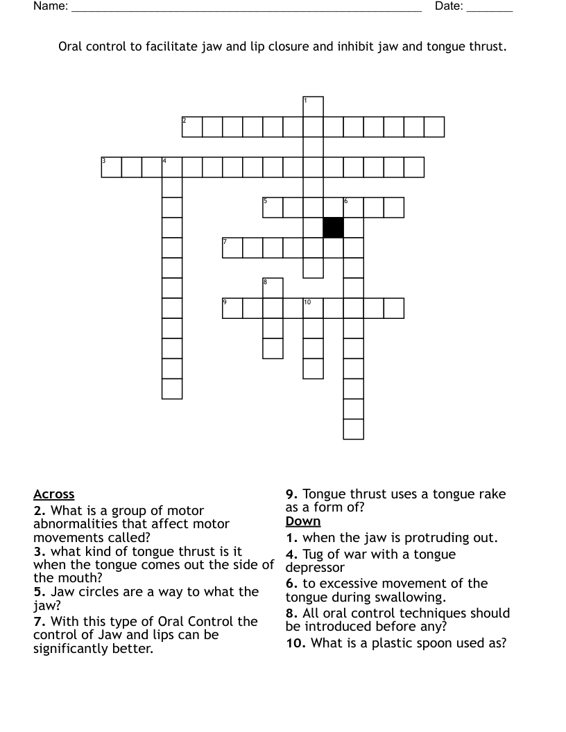 Oral control to facilitate jaw and lip closure and inhibit jaw and tongue thrust. Crossword